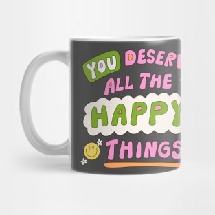 You deserve all the happy things Mug